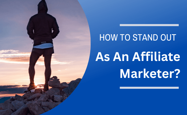 How To Stand Out As An Affiliate Marketer?