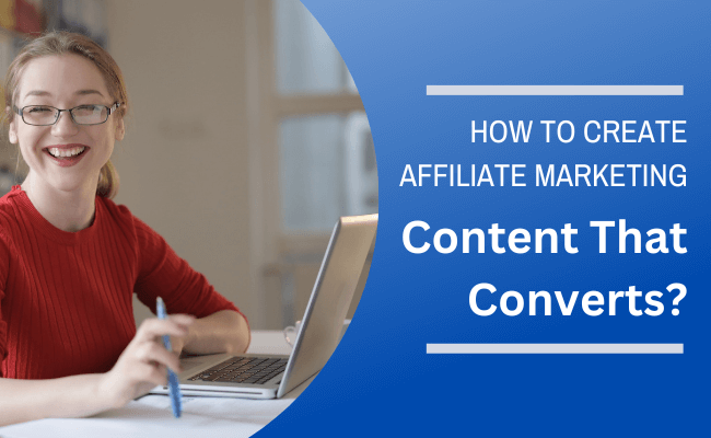 How To Create Affiliate Marketing Content That Converts?