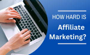 Is Affiliate Marketing Hard?