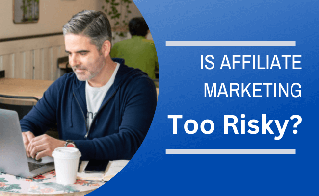 Is Affiliate Marketing Too Risky?