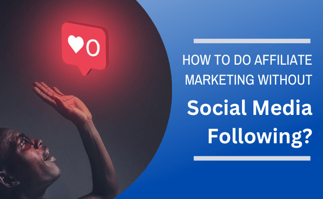 How To Do Affiliate Marketing Without Following on Social Media?
