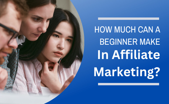 How Much Can a Beginner Make In Affiliate Marketing?